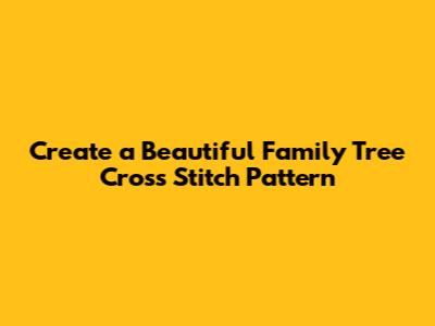 Create a Beautiful Family Tree Cross Stitch Pattern
