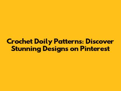 Crochet Doily Patterns: Discover Stunning Designs on Pinterest