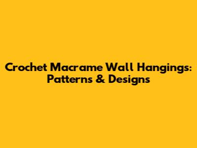 Crochet Macrame Wall Hangings: Patterns & Designs