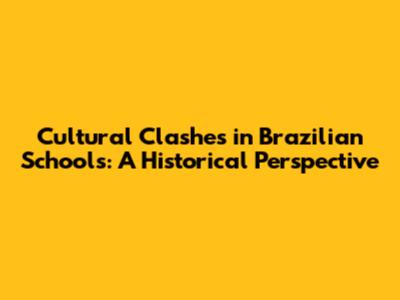 Cultural Clashes in Brazilian Schools: A Historical Perspective