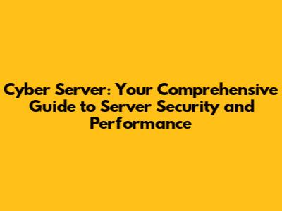Cyber Server: Your Comprehensive Guide to Server Security and Performance