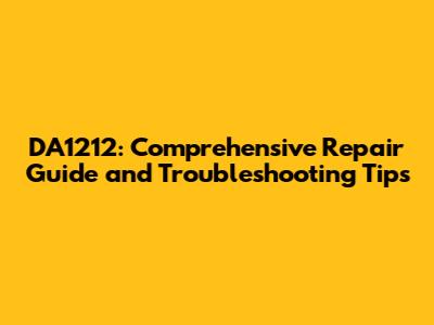 DA1212: Comprehensive Repair Guide and Troubleshooting Tips
