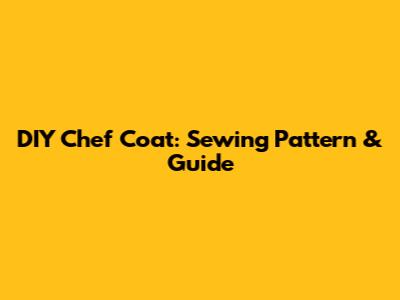 DIY Chef Coat: Sewing Pattern & Guide