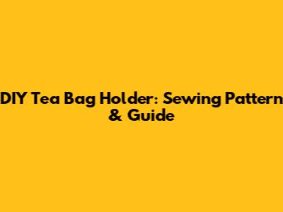 DIY Tea Bag Holder: Sewing Pattern & Guide