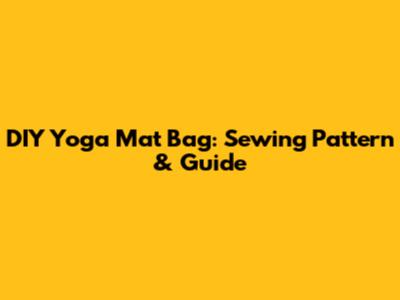 DIY Yoga Mat Bag: Sewing Pattern & Guide
