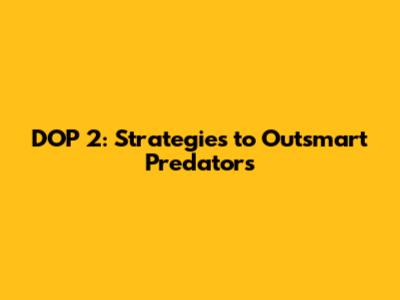 DOP 2: Strategies to Outsmart Predators
