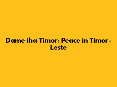 Dame iha Timor: Peace in Timor-Leste