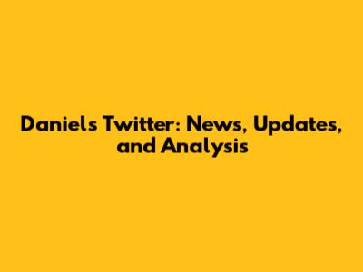Daniel's Twitter: News, Updates, and Analysis