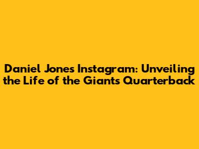 Daniel Jones' Instagram: Unveiling the Life of the Giants' Quarterback