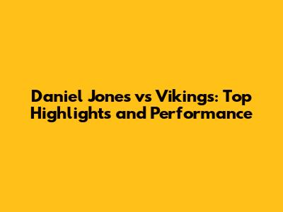 Daniel Jones vs Vikings: Top Highlights and Performance
