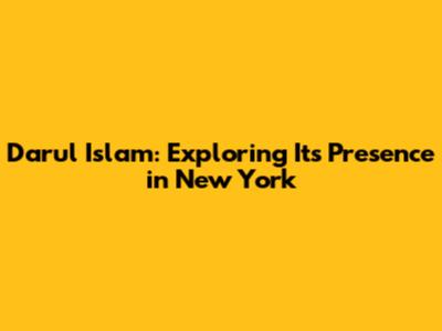 Darul Islam: Exploring Its Presence in New York