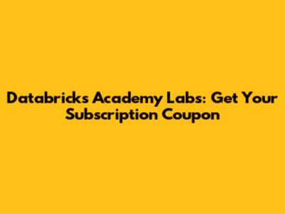 Databricks Academy Labs: Get Your Subscription Coupon