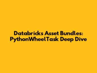 Databricks Asset Bundles: PythonWheelTask Deep Dive