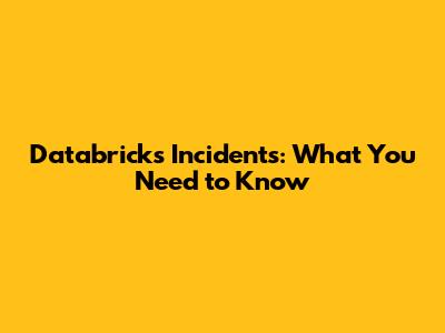Databricks Incidents: What You Need to Know