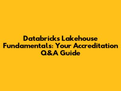 Databricks Lakehouse Fundamentals: Your Accreditation Q&A Guide