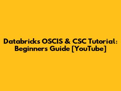 Databricks OSCIS & CSC Tutorial: Beginner's Guide [YouTube]