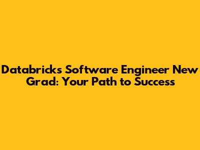 Databricks Software Engineer New Grad: Your Path to Success