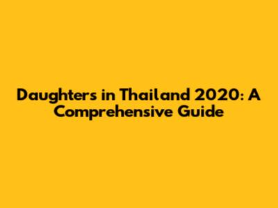 Daughters in Thailand 2020: A Comprehensive Guide