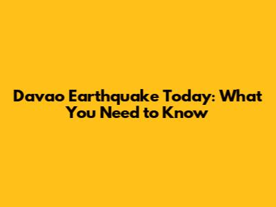 Davao Earthquake Today: What You Need to Know