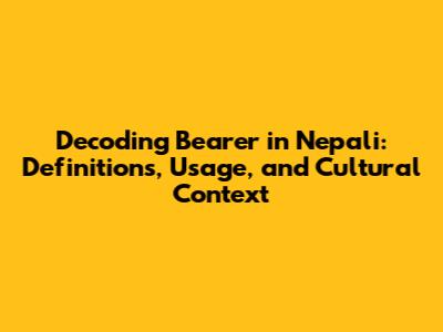 Decoding 'Bearer' in Nepali: Definitions, Usage, and Cultural Context