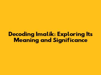 Decoding 'Imalik': Exploring Its Meaning and Significance