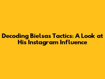 Decoding Bielsa's Tactics: A Look at His Instagram Influence
