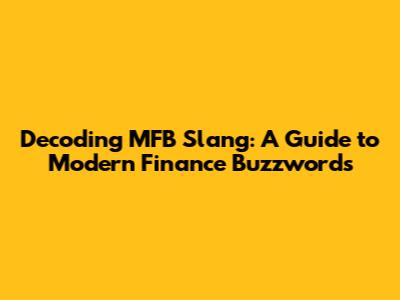 Decoding MFB Slang: A Guide to Modern Finance Buzzwords