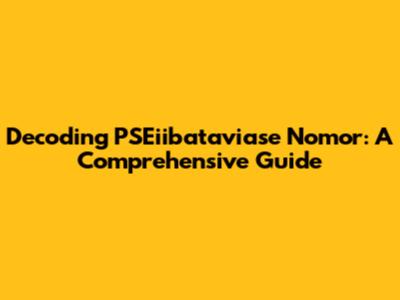 Decoding PSEiibataviase Nomor: A Comprehensive Guide