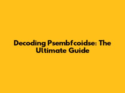 Decoding Psembfcoidse: The Ultimate Guide