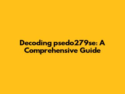 Decoding psedo279se: A Comprehensive Guide