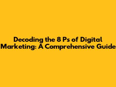 Decoding the 8 Ps of Digital Marketing: A Comprehensive Guide