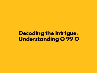 Decoding the Intrigue: Understanding 'O 99 O'
