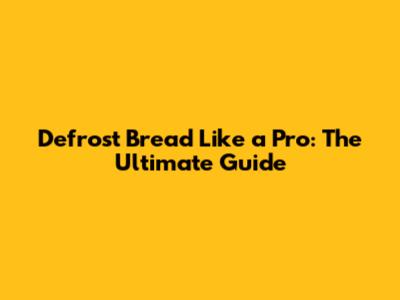 Defrost Bread Like a Pro: The Ultimate Guide