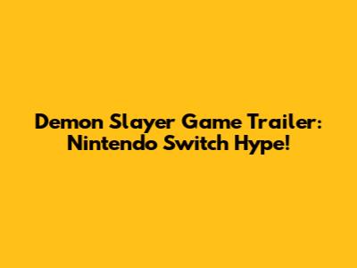 Demon Slayer Game Trailer: Nintendo Switch Hype!