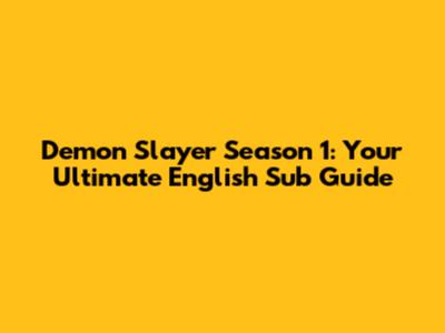 Demon Slayer Season 1: Your Ultimate English Sub Guide