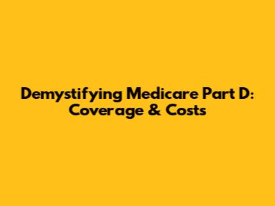 Demystifying Medicare Part D: Coverage & Costs