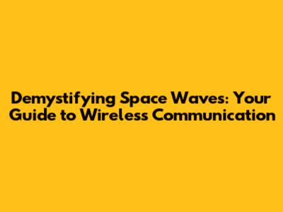 Demystifying Space Waves: Your Guide to Wireless Communication