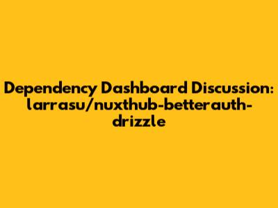 Dependency Dashboard Discussion: larrasu/nuxthub-betterauth-drizzle