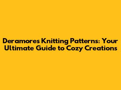 Deramores Knitting Patterns: Your Ultimate Guide to Cozy Creations
