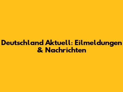 Deutschland Aktuell: Eilmeldungen & Nachrichten