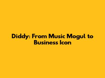 Diddy: From Music Mogul to Business Icon