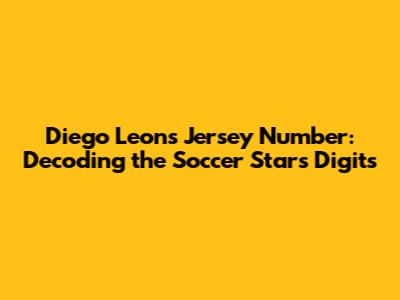 Diego Leon's Jersey Number: Decoding the Soccer Star's Digits