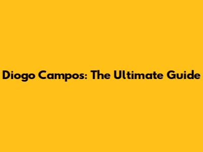 Diogo Campos: The Ultimate Guide