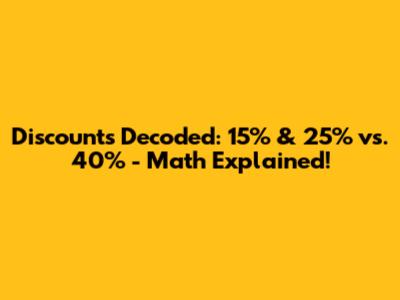 Discounts Decoded: 15% & 25% vs. 40% - Math Explained!