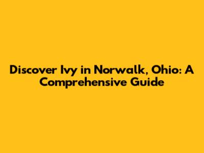 Discover Ivy in Norwalk, Ohio: A Comprehensive Guide