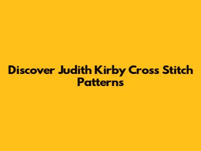 Discover Judith Kirby Cross Stitch Patterns