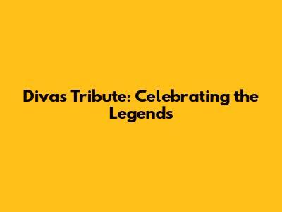 Divas Tribute: Celebrating the Legends