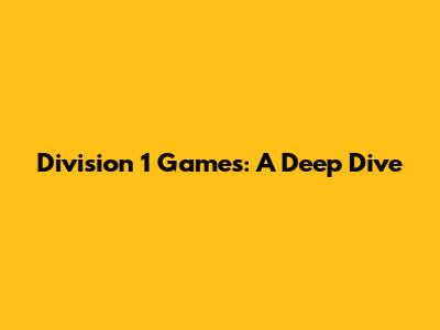 Division 1 Games: A Deep Dive