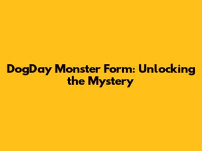 DogDay Monster Form: Unlocking the Mystery
