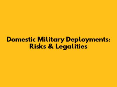 Domestic Military Deployments: Risks & Legalities